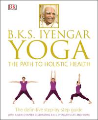 B.K.S. Iyengar Yoga: The Path to Holistic Health by Iyengar, B.K.S - 2013-12-23