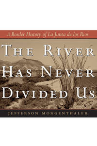 The River Has Never Divided Us: A Border History of La Junta de los Rios (Jack and Doris Smothers...