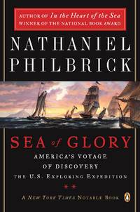 Sea of Glory America&#039;s Voyage of Discovery, the U.S. Exploring Expedition, 1838-1842 by Philbrick, Nathaniel