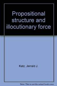 Propositional Structure And Illocutionary Force : A Study Of The Contribution Of Sentence Meaning To Speech Acts - 