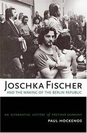 Joschka Fischer and the Making of the Berlin Republic: An Alternative History of Postwar Germany by Hockenos, Paul - 2007