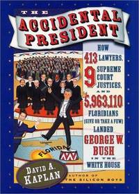 The Accidental President: How 413 Lawyers, 9 Supreme Court Justices, and 5,963,110 Floridians (Give or Take a Few) Landed George W. Bush in the White House by David A. Kaplan - 2001-10-01