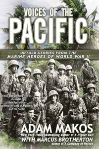 Voices of the Pacific: Untold Stories from the Marine Heroes of World War II by Makos, Adam; Brotherton, Marcus - 2014-01-06