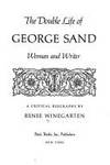 GEORGE SAND, THE DOUBLE LIFE OF -- WOMAN AND WRITER. A CRITICAL BIOGRAPHY