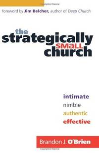 The Strategically Small Church: Intimate, Nimble, Authentic, and Effective by O'Brien, Brandon J - 2010-08-01