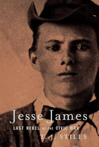 Jesse James Last Rebel of the Civil War by Stiles, T. J - 2002