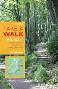 Take a Walk, 3rd Edition: 110 Walks Within 30 Minutes of Seattle and the Greater Puget Sound...