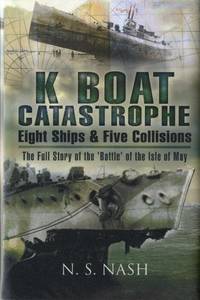 K Boat Catastrophe: Eight Ships and Five Collisions: The Full Story of the 'Battle' of the Isle...