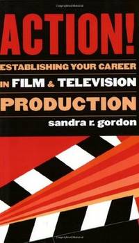 Action!: Establishing Your Career in Film and Television Production (Applause Books)