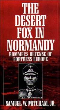 The Desert Fox in Normandy, Rommel's Defense of Fortress Europe