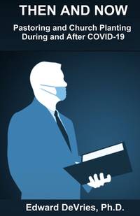 THEN AND NOW - Pastoring and Church Planting During and After COVID-19: How the pandemic,...