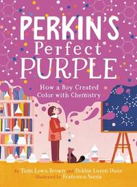 Perkin's Perfect Purple : How a Boy Created Color with Chemistry