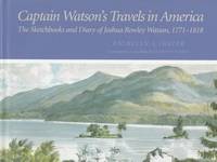 CAPTAIN WATSON'S TRAVELS IN AMERICA : THE SKETCHBOOKS AND DIARY OF JOSHUA ROWLEY WATSON,...