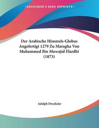 Der Arabische Himmels-Globus Angefertigt 1279 Zu Maragha Von Muhammed Bin Muwajid Elardhi (1873)...
