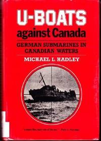 U-Boats Against Canada: German Submarines in Canadian Waters by Michael L. Hadley