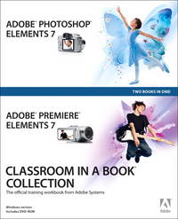 Adobe Photoshop Elements 7 and Adobe Premiere Elements 7 Classroom in a Book Collection: The Official Training Workbook from Adobe Systems