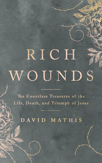 Rich Wounds: The Countless Treasures of the Life, Death, and Triumph of Jesus (30-Day...
