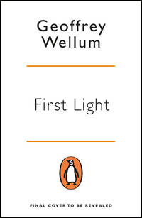 First Light: The Phenomenal Fighter Pilot Bestseller (Centenary Collection) by Wellum, Geoffrey - 2020