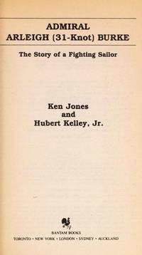 Admiral Arleigh (31-Knot Burke : the Story of a Fighting Sailor) by Ken Jones; Hubert, Jr. Kelley - 1985-05