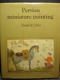 Persian Miniature Painting and Its Influence on the Art of Turkey and India: The British Library...