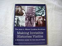 Making Invisible Histories Visible : The June L. Mazer Lesbian Archives: a Resource Guide to the...