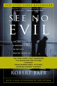 See No Evil: The True Story of a Ground Soldier in the CIA&#039;s War on Terrorism by Robert Baer - 2003-01-07