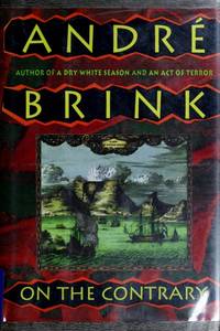 On the Contrary: A Novel : Being the Life of a Famous Rebel, Soldier, Traveller, Explorer, Reader, Builder, Scribe, Latinist, Lover and Liar by Brink, Andre Philippus - 1994