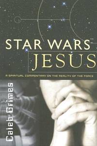 Star Wars Jesus: A Spiritual Commentary on the Reality of the Force