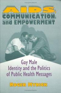 AIDS, Communication, and Empowerment: Gay Male Identity and the Politics of Public Health Messages