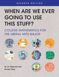 When Are We Ever Going to Use This Stuff? : College Mathematics for the Liberal Arts Major
