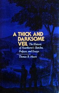 A Thick and Darksome Veil: the Rhetoric of Hawthorne's Sketches, Prefaces, and Essays. (Isbn: 1555531849)