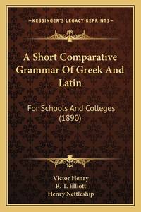 A Short Comparative Grammar Of Greek And Latin: For Schools And Colleges (1890)