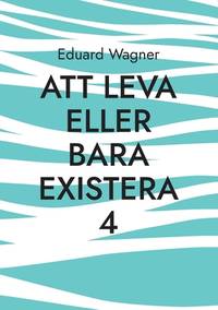 Att leva eller bara existera 4: Är du nöjd? (Swedish Edition)