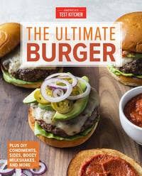 The Ultimate Burger: Plus DIY Condiments, Sides, and Boozy Milkshakes de America's Test Kitchen [Editor] - 2019-04-30