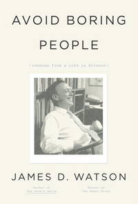 Avoid Boring People: Lessons from a Life in Science by James D. Watson - 2007-09-25