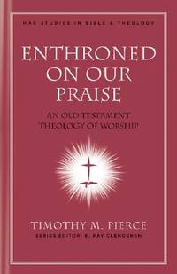 Enthroned on Our Praise: An Old Testament Theology of Worship (Volume 4) (New American Commentary...
