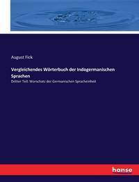 Vergleichendes Wörterbuch der Indogermanischen Sprachen: Dritter Teil: Worschatz der...
