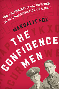 The Confidence Men: How Two Prisoners of War Engineered the Most Remarkable Escape in History