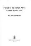 NEVER TO BE TAKEN ALIVE: A Biography of General Gordon