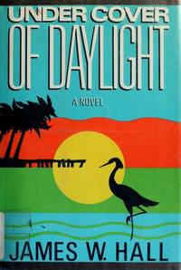 Under Cover of Daylight by James W. Hall - 1987-09