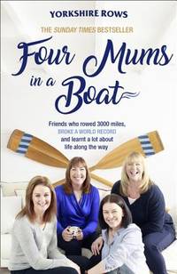 Four Mums in a Boat: Friends who rowed 3000 miles, broke a world record and learnt a lot about...