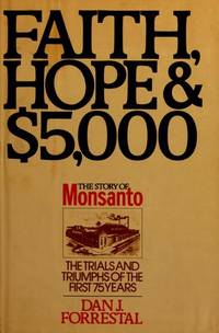 Faith, Hope, and $5,000: The Story of Monsanto the Trials and Triumphs of the First 75 Years by Forrestal, Dan J - 1977