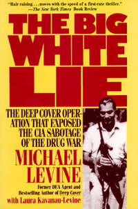 The Big White Lie: The Deep Cover Operation That Exposed the CIA Sabotage of the Drug War : An...