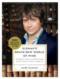 Oldman's Brave New World of Wine : Pleasure, Value, and Adventure Beyond Wine's Usual...