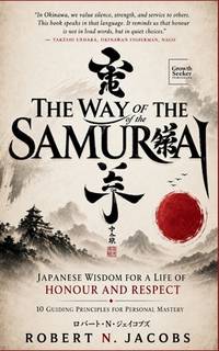 The Way of The Samurai: Japanese Wisdom for a Life of Honour and Respect: 10 Guiding Principles...