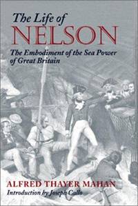 The Life of Nelson: The Embodiment of the Sea Power of Great Britain (Library of Naval Biography) by A.T. Mahan - 05/15/2003