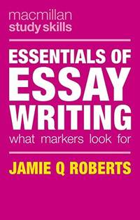 Essentials of Essay Writing: What Markers Look For (Macmillan Study Skills)