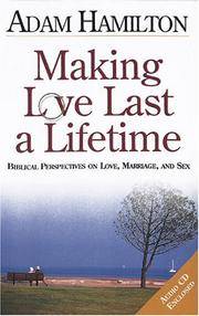 Making Love Last a Lifetime: Biblical Perspectives On Love, Marriage And Sex