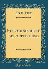 Kunstgeschichte des Alterthums (Classic Reprint) (German Edition)