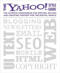 The Yahoo! Style Guide: The Ultimate Sourcebook for Writing, Editing, and Creating Content for...